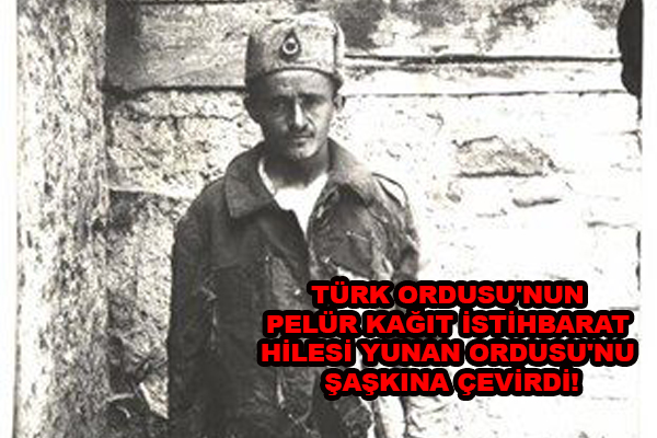 TÜRK ORDUSU'NUN PELÜR KAĞIT İSTİHBARAT HİLESİ YUNAN ORDUSU'NU ŞAŞKINA ÇEVİRDİ!
